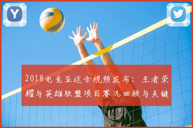 2018电竞亚运会视频发布：王者荣耀与英雄联盟项目赛况回顾与关键对局看点