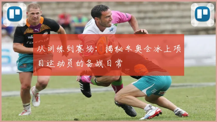 从训练到赛场：揭秘冬奥会冰上项目运动员的备战日常