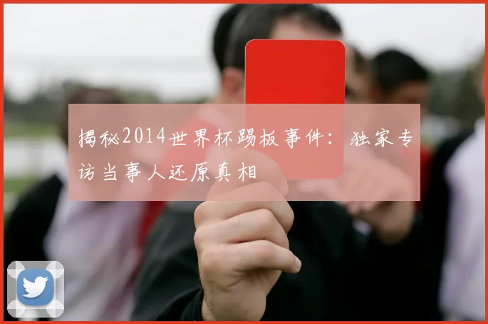 揭秘2014世界杯踢板事件：独家专访当事人还原真相