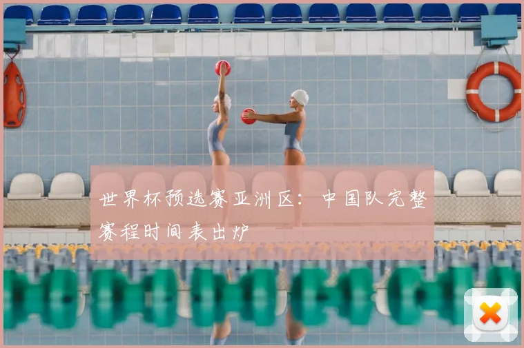 世界杯预选赛亚洲区:中国队完整赛程时间表出炉