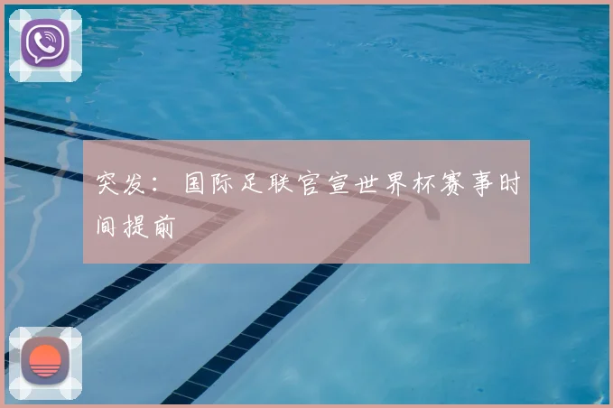 突发：国际足联官宣世界杯赛事时间提前