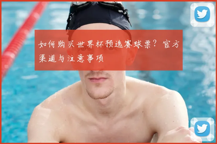 如何购买世界杯预选赛球票?官方渠道与注意事项